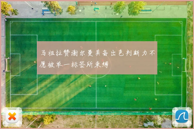 马祖拉赞谢尔曼具备出色判断力不愿被单一标签所束缚